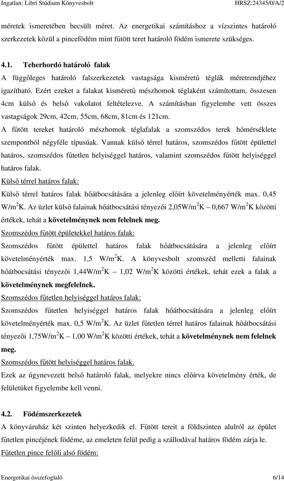 Ezért ezeket a falakat kisméretű mészhomok téglaként számítottam, összesen 4cm külső és belső vakolatot feltételezve.