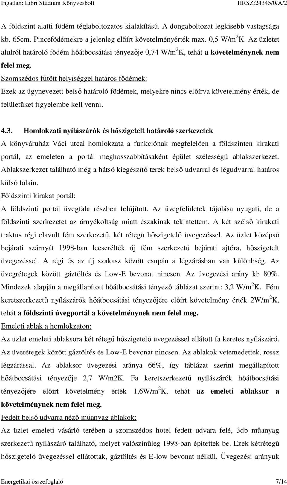 Szomszédos fűtött helyiséggel határos födémek: Ezek az úgynevezett belső határoló födémek, melyekre nincs előírva követelmény érték, de felületüket figyelembe kell venni. 4.3.