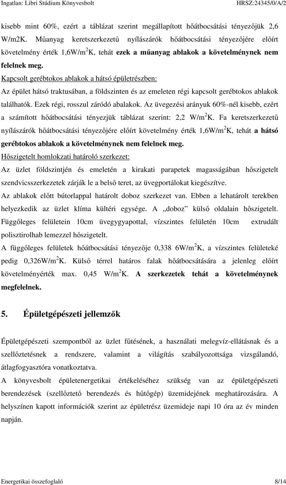 Kapcsolt gerébtokos ablakok a hátsó épületrészben: Az épület hátsó traktusában, a földszinten és az emeleten régi kapcsolt gerébtokos ablakok találhatók. Ezek régi, rosszul záródó abalakok.