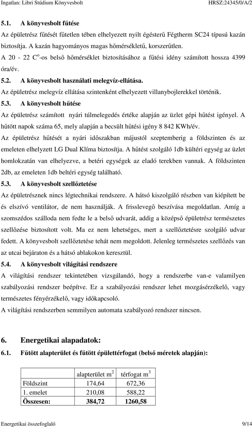 Az épületrész melegvíz ellátása szintenként elhelyezett villanybojlerekkel történik. 5.3. A könyvesbolt hűtése Az épületrész számított nyári túlmelegedés értéke alapján az üzlet gépi hűtést igényel.