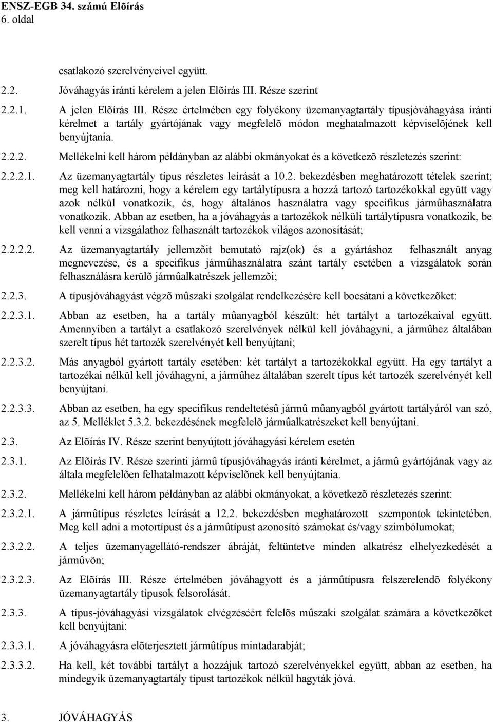 2.2. Mellékelni kell három példányban az alábbi okmányokat és a következõ részletezés szerint: 2.2.2.1. Az üzemanyagtartály típus részletes leírását a 10.2. bekezdésben meghatározott tételek szerint;