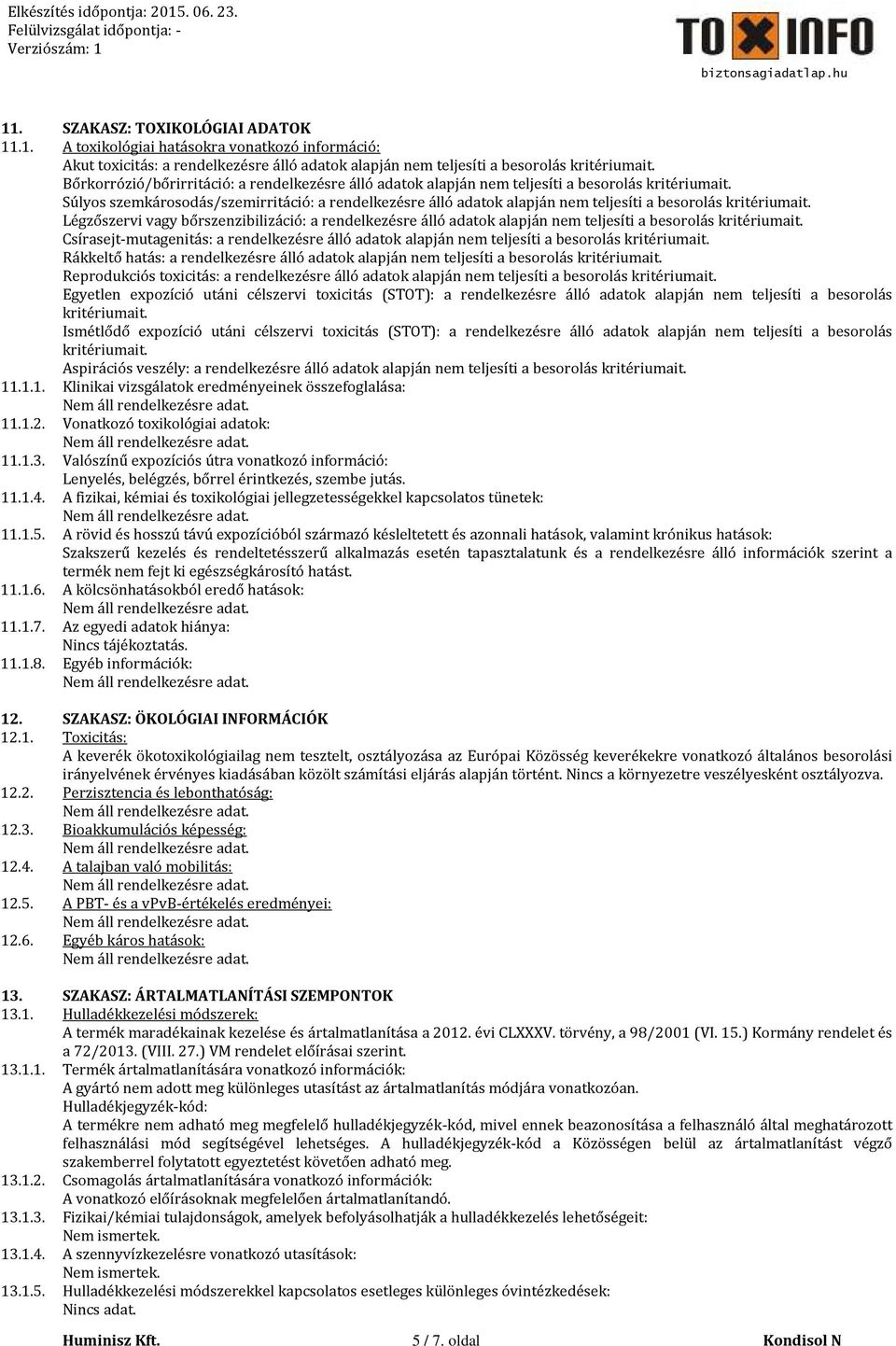 Súlyos szemkárosodás/szemirritáció: a rendelkezésre álló adatok alapján nem teljesíti a besorolás kritériumait.