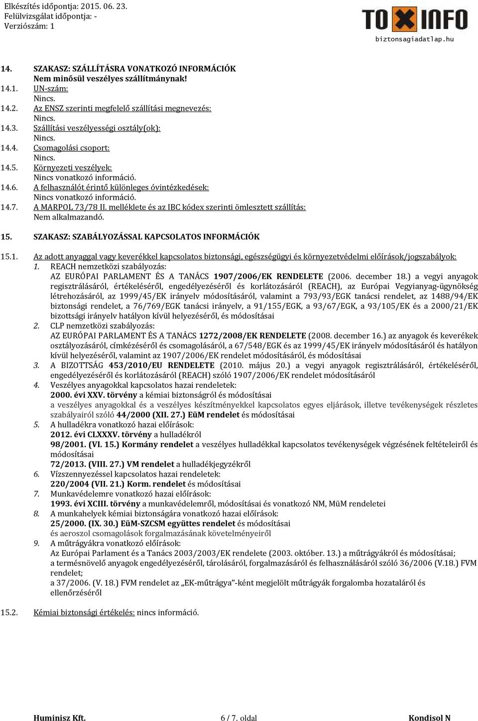 A felhasználót érintő különleges óvintézkedések: Nincs vonatkozó információ. 14.7. A MARPOL 73/78 II. melléklete és az IBC kódex szerinti ömlesztett szállítás: Nem alkalmazandó. 15.