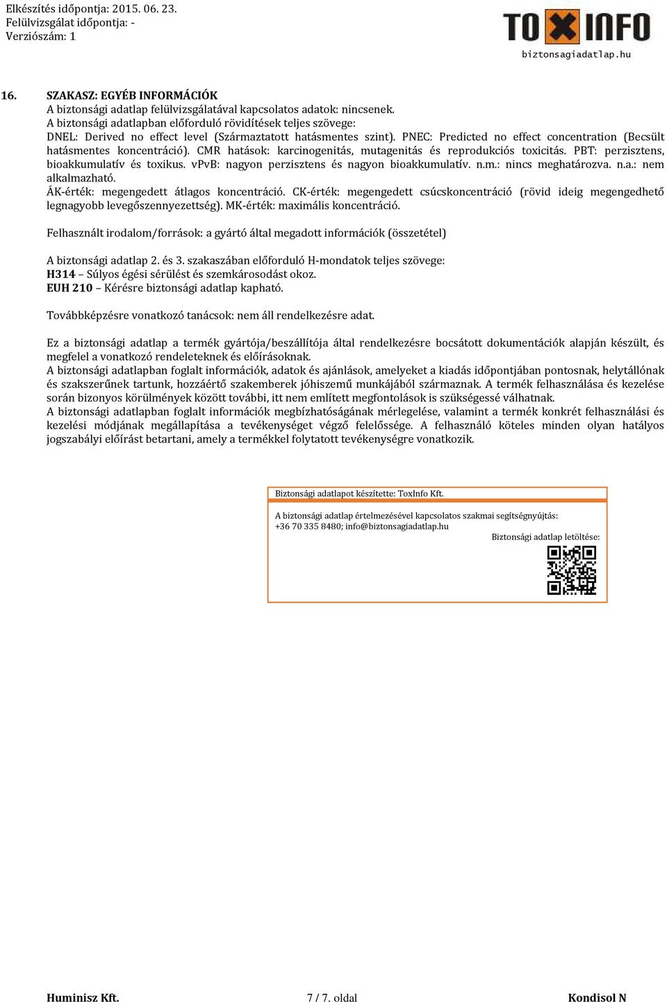 PNEC: Predicted no effect concentration (Becsült hatásmentes koncentráció). CMR hatások: karcinogenitás, mutagenitás és reprodukciós toxicitás. PBT: perzisztens, bioakkumulatív és toxikus.