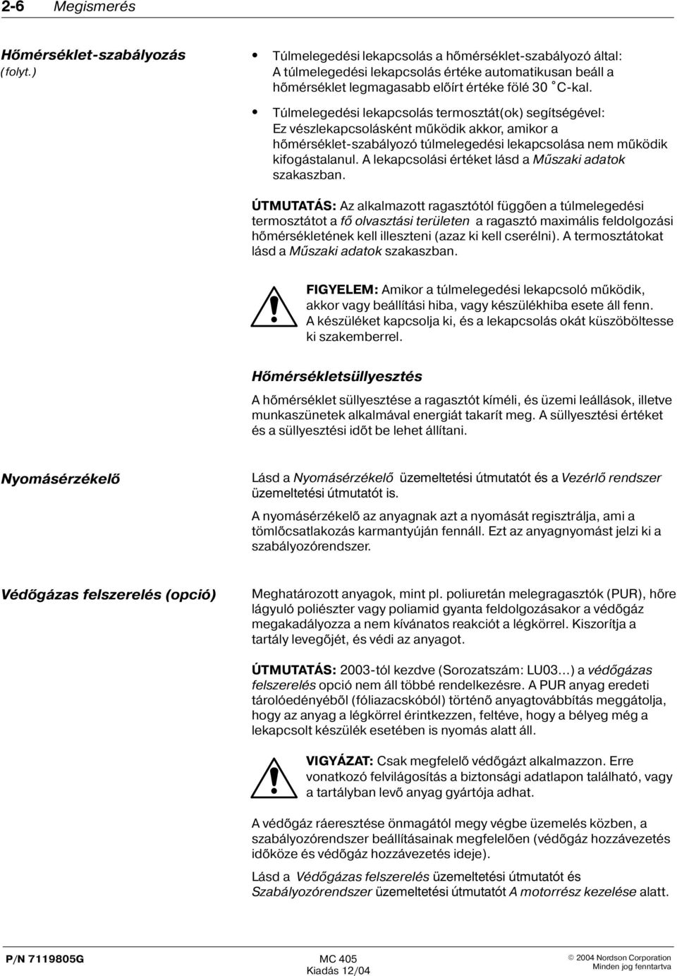 Túlmelegedési lekapcsolás termosztát(ok) segítségével: Ez vészlekapcsolásként mûködik akkor, amikor a hõmérséklet szabályozó túlmelegedési lekapcsolása nem mûködik kifogástalanul.