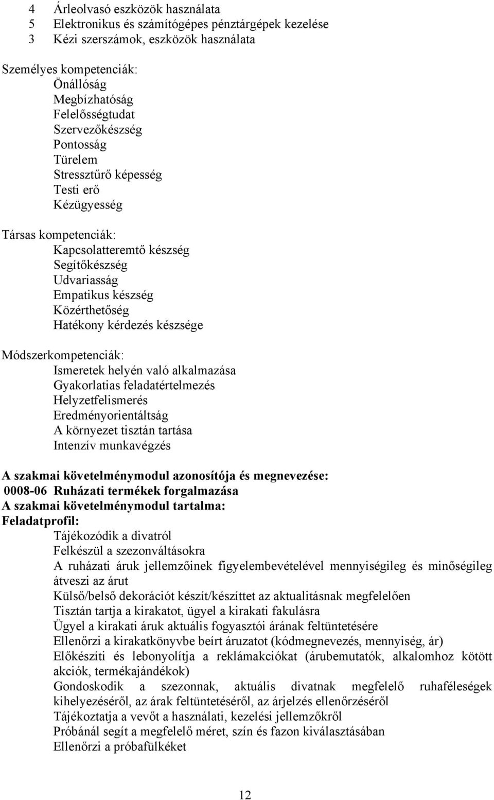 készsége Módszerkompetenciák: Ismeretek helyén való alkalmazása Gyakorlatias feladatértelmezés Helyzetfelismerés Eredményorientáltság A környezet tisztán tartása Intenzív munkavégzés A szakmai