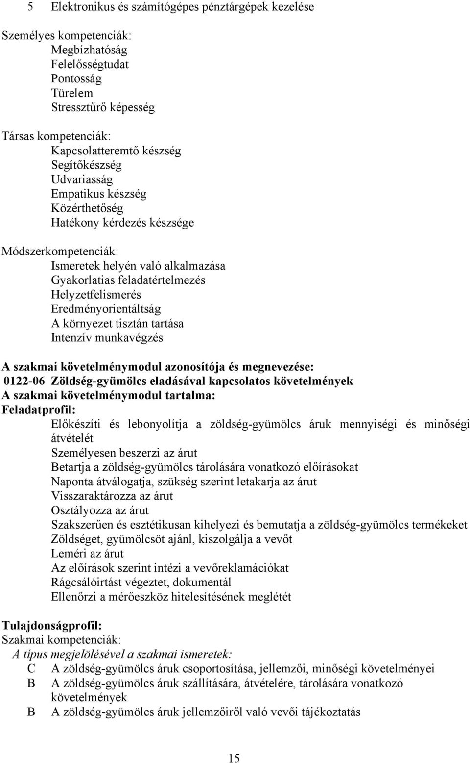 Eredményorientáltság A környezet tisztán tartása Intenzív munkavégzés A szakmai követelménymodul azonosítója és megnevezése: 0122-06 Zöldség-gyümölcs eladásával kapcsolatos követelmények A szakmai