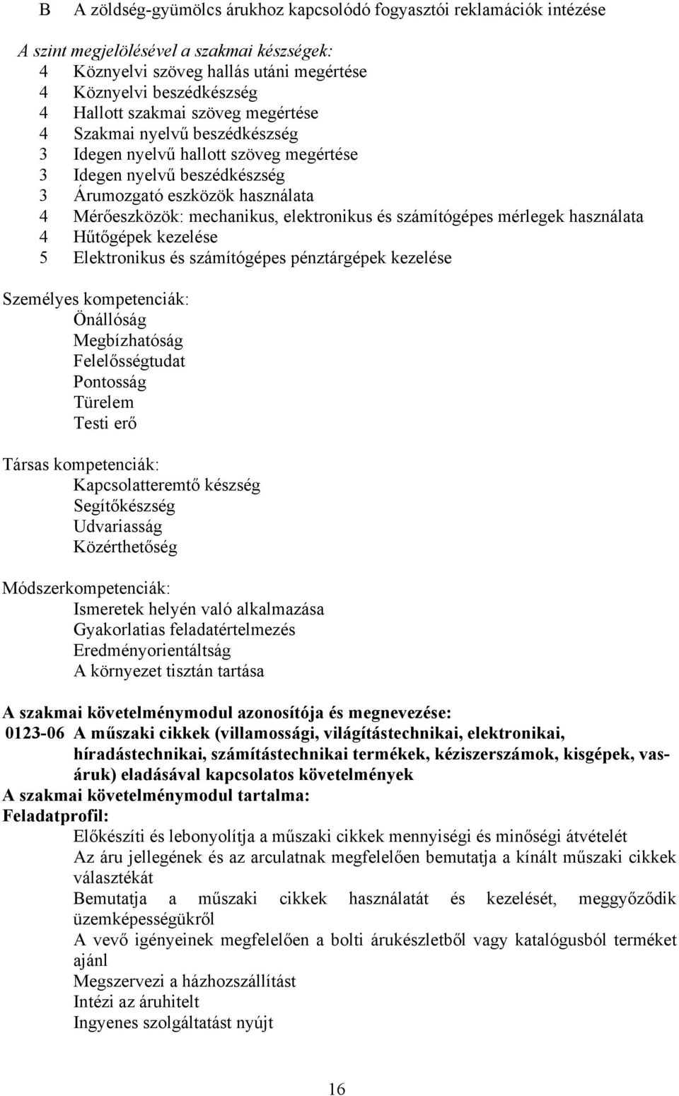 elektronikus és számítógépes mérlegek használata 4 Hűtőgépek kezelése 5 Elektronikus és számítógépes pénztárgépek kezelése Személyes kompetenciák: Önállóság Megbízhatóság Felelősségtudat Pontosság