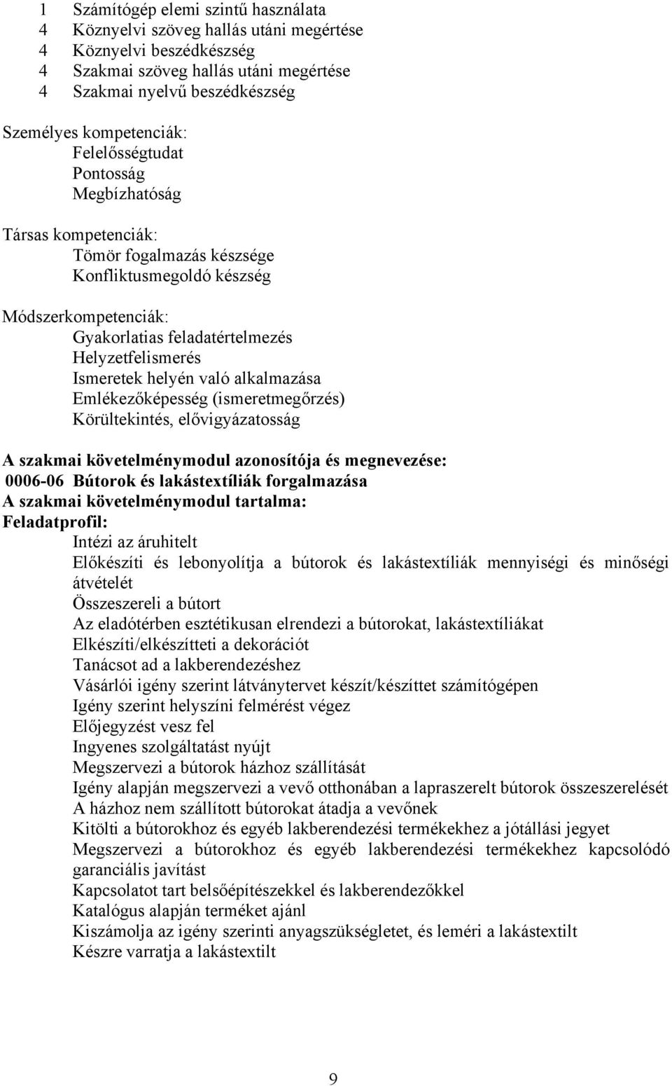 való alkalmazása Emlékezőképesség (ismeretmegőrzés) Körültekintés, elővigyázatosság A szakmai követelménymodul azonosítója és megnevezése: 0006-06 Bútorok és lakástextíliák forgalmazása A szakmai