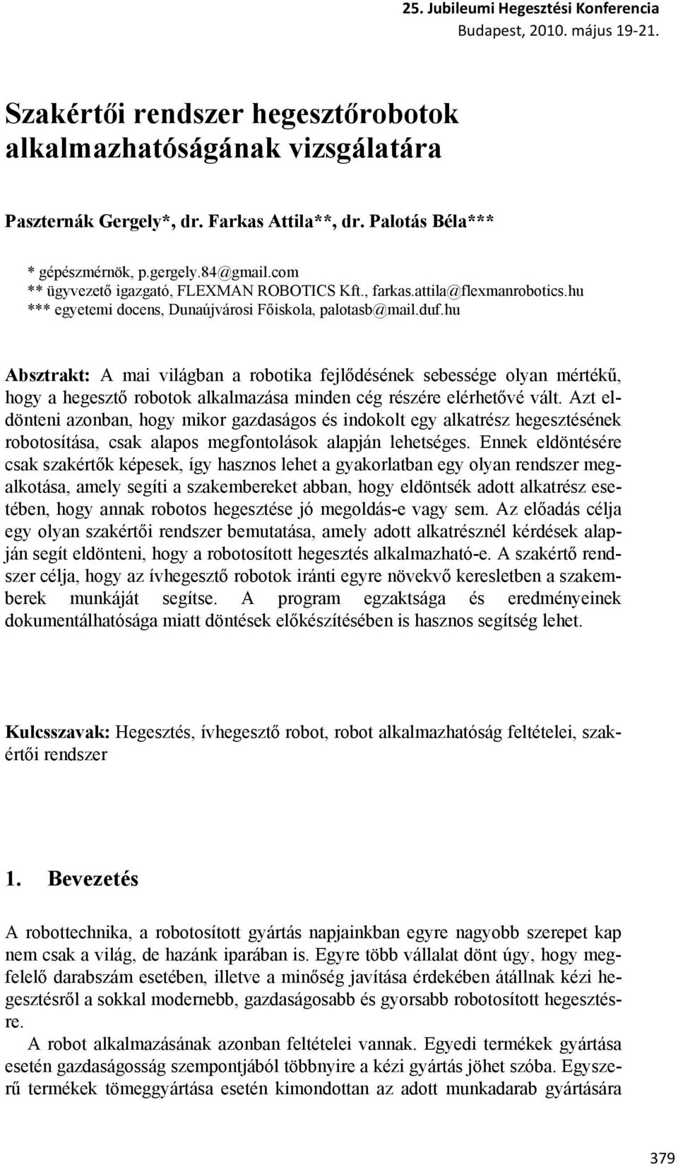 hu Absztrakt: A mai világban a robotika fejlődésének sebessége olyan mértékű, hogy a hegesztő robotok alkalmazása minden cég részére elérhetővé vált.