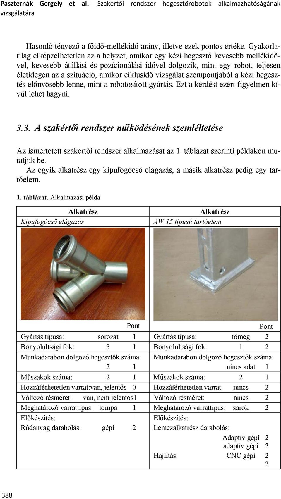 amikor ciklusidő vizsgálat szempontjából a kézi hegesztés előnyösebb lenne, mint a robotosított gyártás. Ezt a kérdést ezért figyelmen kívül lehet hagyni. 3.