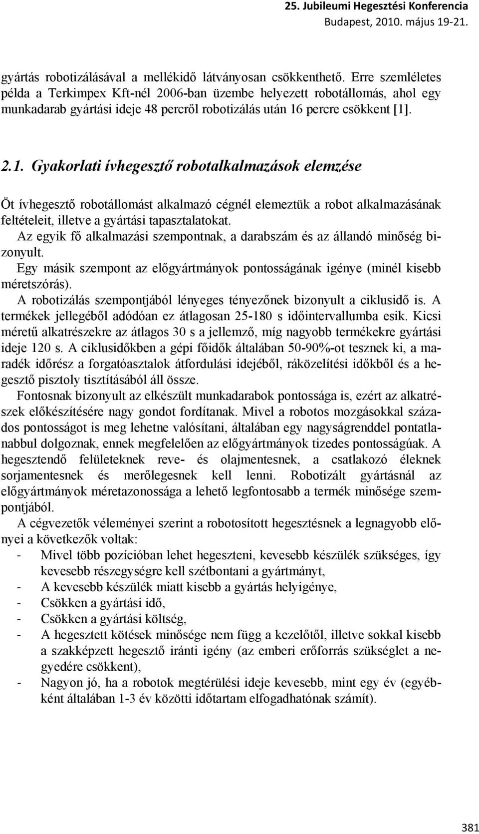 percre csökkent [1]. 2.1. Gyakorlati ívhegesztő robotalkalmazások elemzése Öt ívhegesztő robotállomást alkalmazó cégnél elemeztük a robot alkalmazásának feltételeit, illetve a gyártási tapasztalatokat.