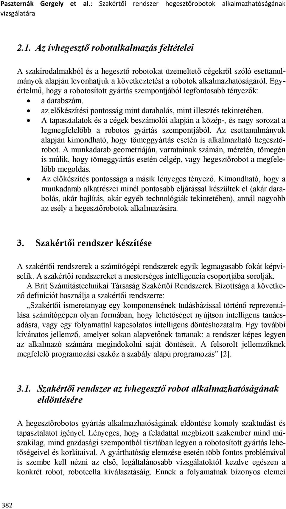 Egyértelmű, hogy a robotosított gyártás szempontjából legfontosabb tényezők: a darabszám, az előkészítési pontosság mint darabolás, mint illesztés tekintetében.