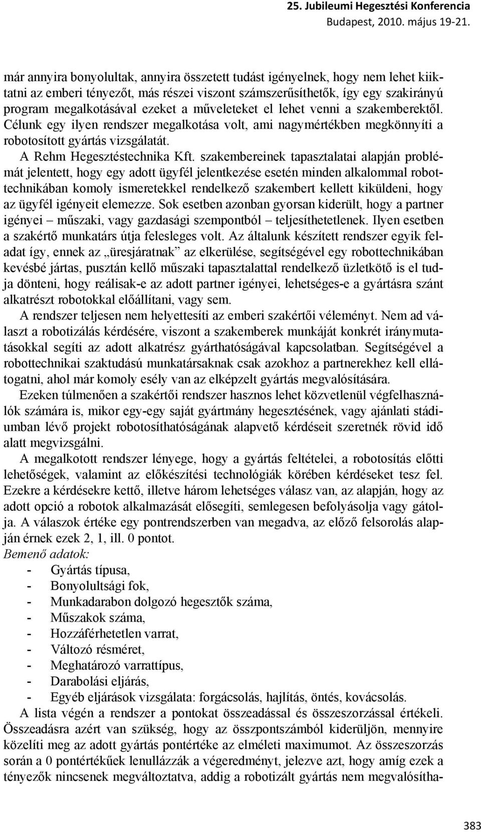 szakembereinek tapasztalatai alapján problémát jelentett, hogy egy adott ügyfél jelentkezése esetén minden alkalommal robottechnikában komoly ismeretekkel rendelkező szakembert kellett kiküldeni,