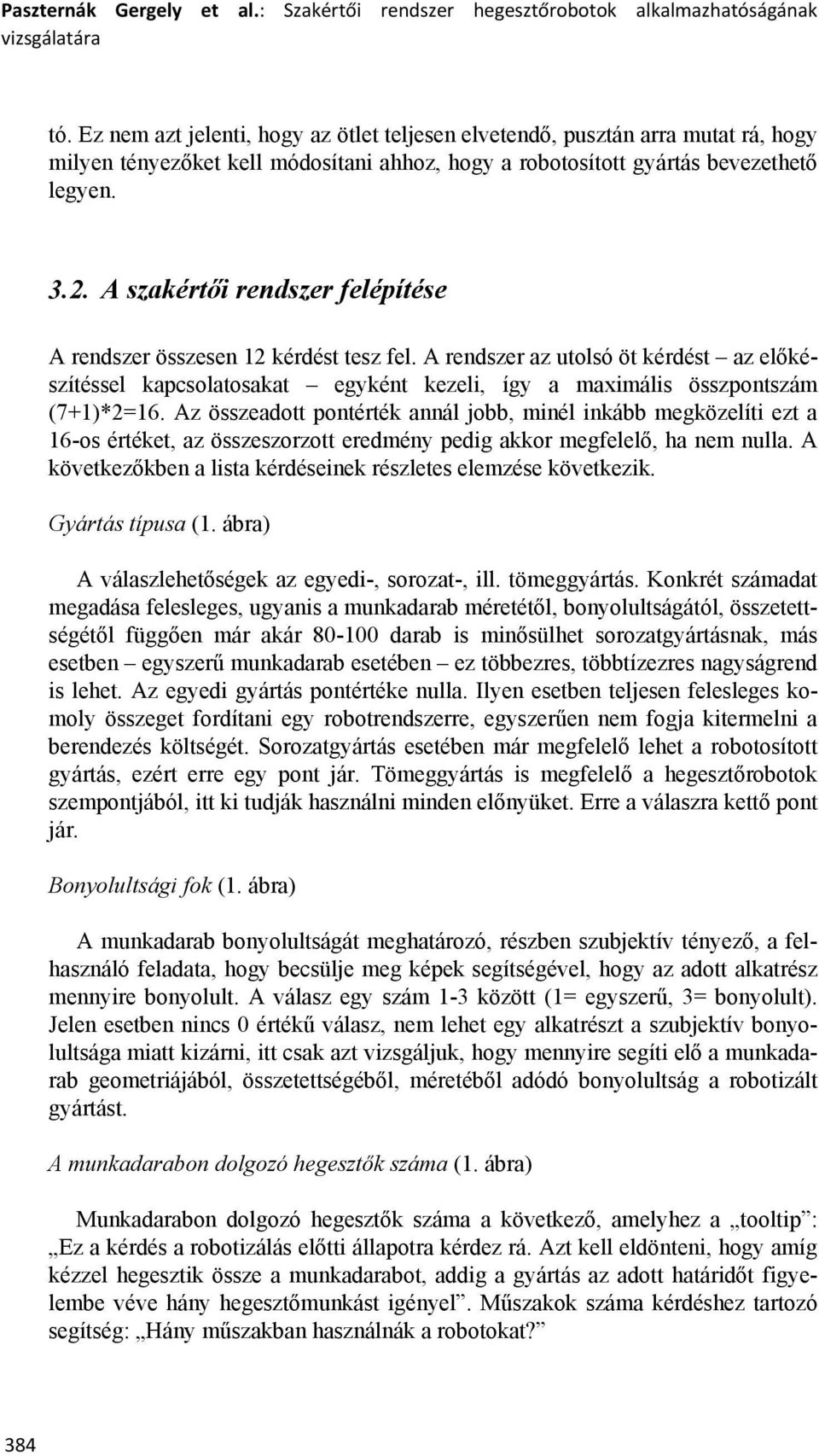 A szakértői rendszer felépítése A rendszer összesen 12 kérdést tesz fel. A rendszer az utolsó öt kérdést az előkészítéssel kapcsolatosakat egyként kezeli, így a maximális összpontszám (7+1)*2=16.