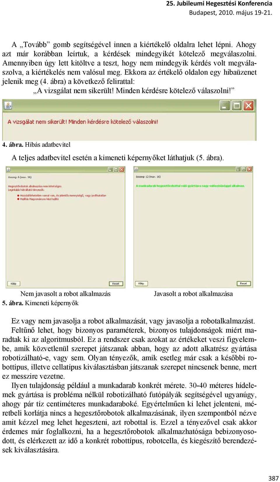 ábra) a következő felirattal: A vizsgálat nem sikerült! Minden kérdésre kötelező válaszolni! 4. ábra. Hibás adatbevitel A teljes adatbevitel esetén a kimeneti képernyőket láthatjuk (5. ábra).