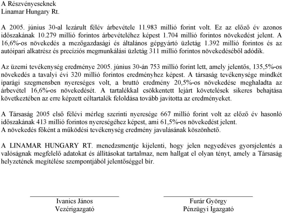 392 millió forintos és az autóipari alkatrész és precíziós megmunkálási üzletág 311 millió forintos növekedéséből adódik. Az üzemi tevékenység eredménye 2005.