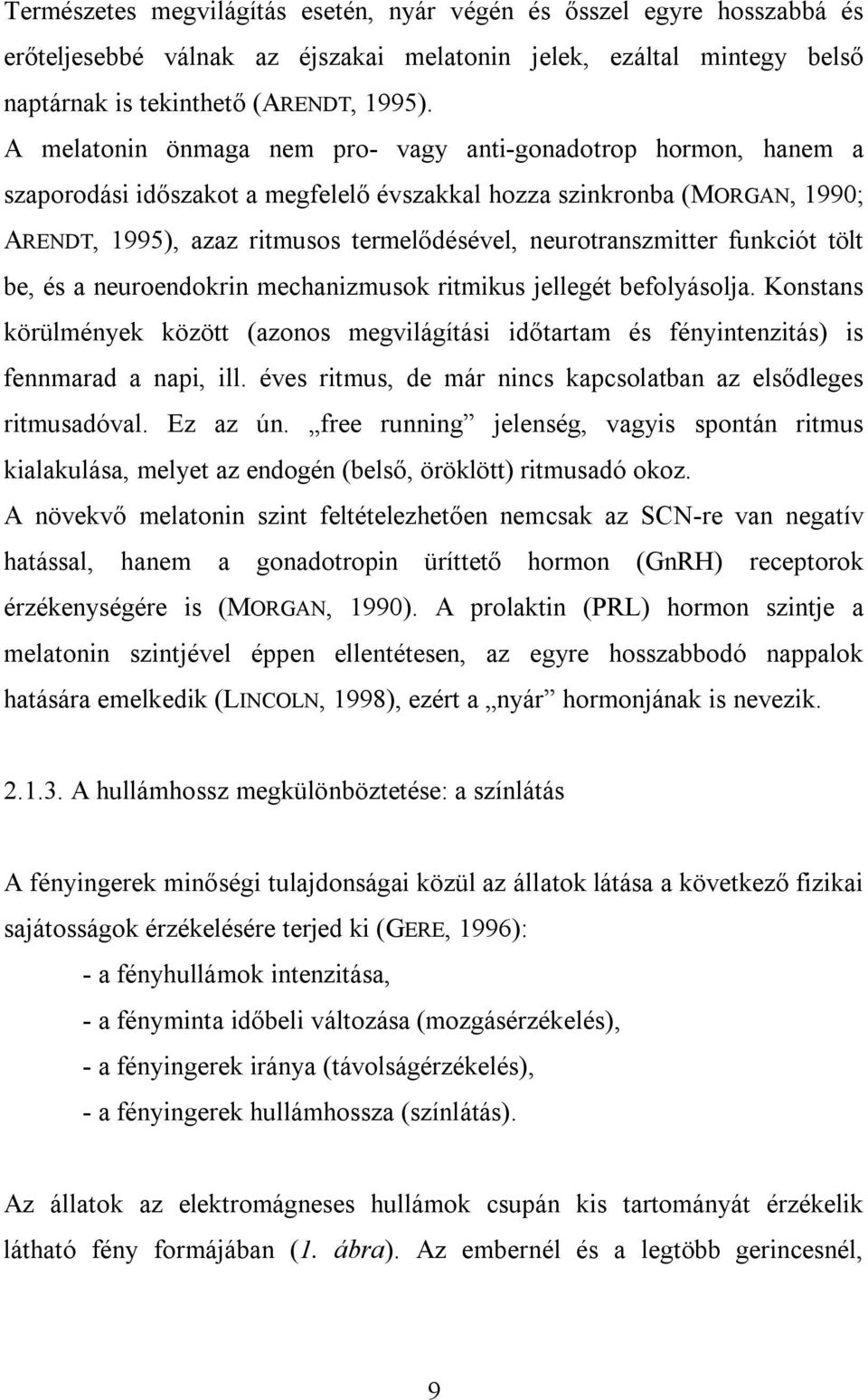 neurotranszmitter funkciót tölt be, és a neuroendokrin mechanizmusok ritmikus jellegét befolyásolja.