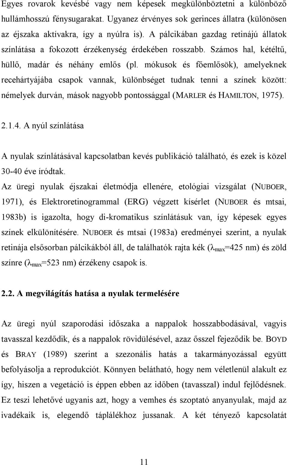 mókusok és főemlősök), amelyeknek recehártyájába csapok vannak, különbséget tudnak tenni a színek között: némelyek durván, mások nagyobb pontossággal (MARLER és HAMILTON, 1975). 2.1.4.