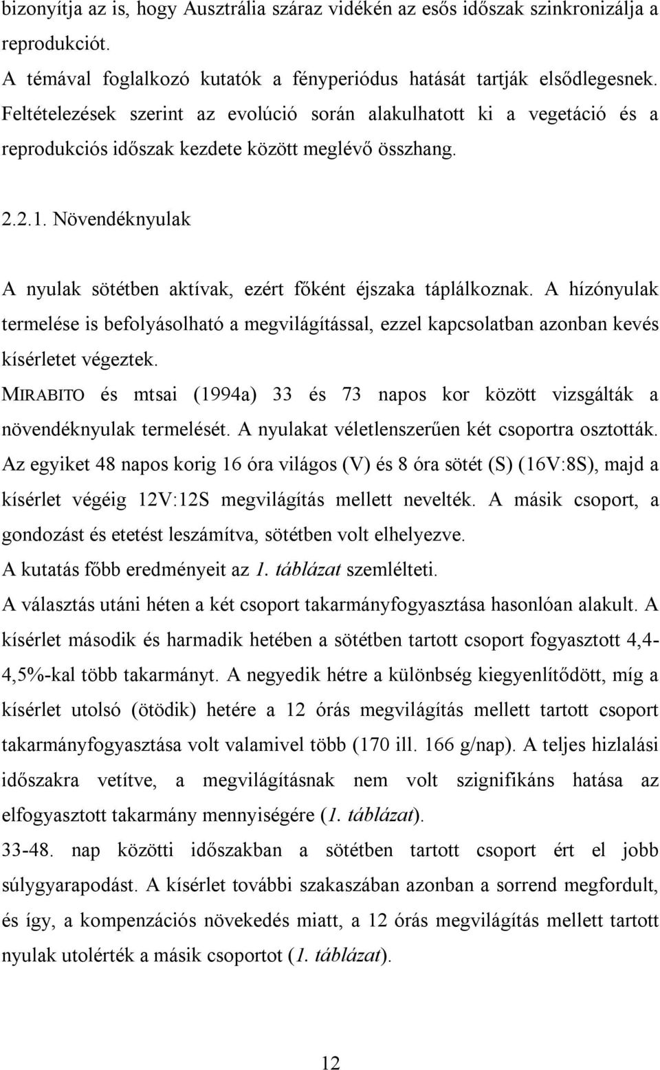 Növendéknyulak A nyulak sötétben aktívak, ezért főként éjszaka táplálkoznak. A hízónyulak termelése is befolyásolható a megvilágítással, ezzel kapcsolatban azonban kevés kísérletet végeztek.
