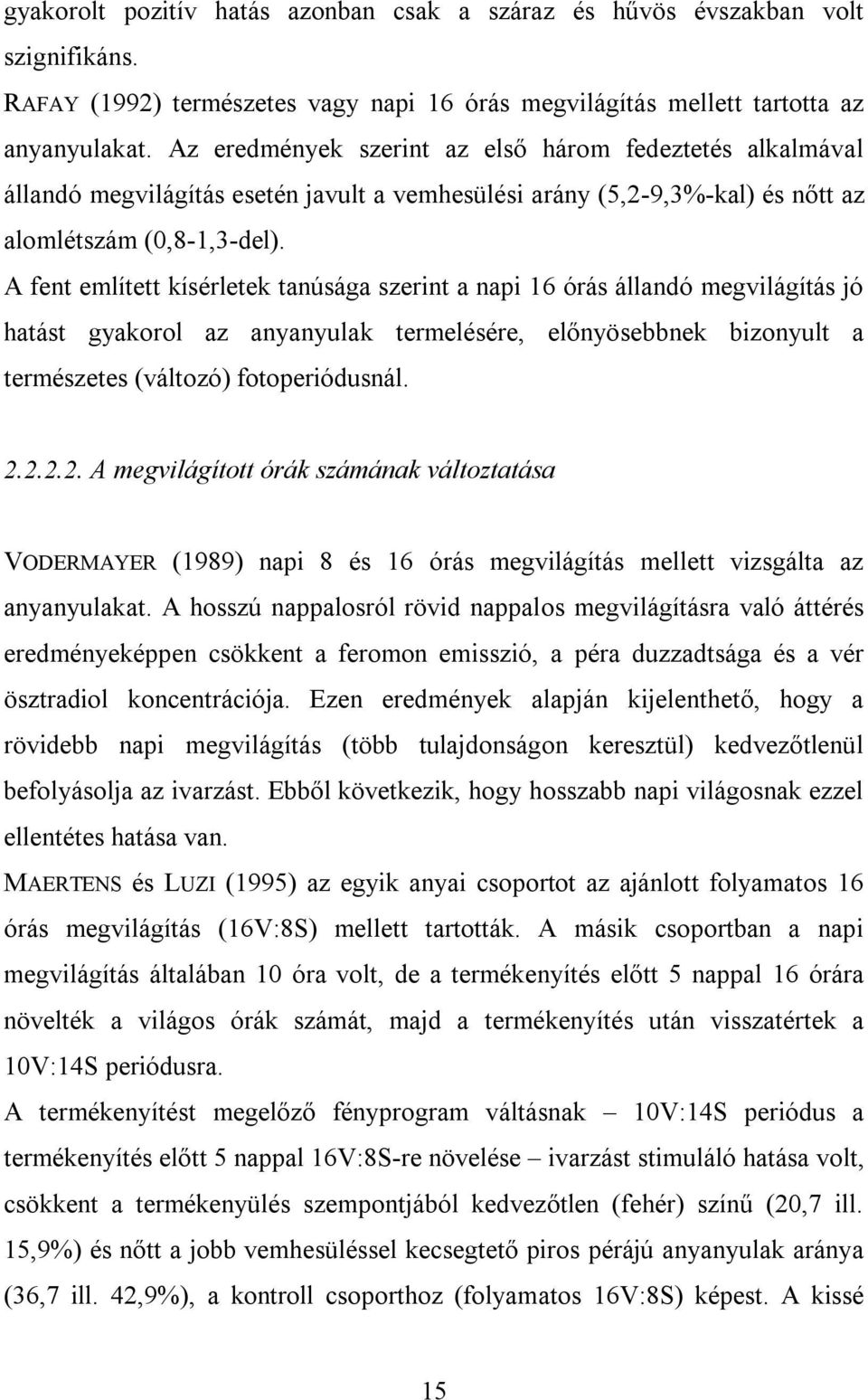 A fent említett kísérletek tanúsága szerint a napi 16 órás állandó megvilágítás jó hatást gyakorol az anyanyulak termelésére, előnyösebbnek bizonyult a természetes (változó) fotoperiódusnál. 2.