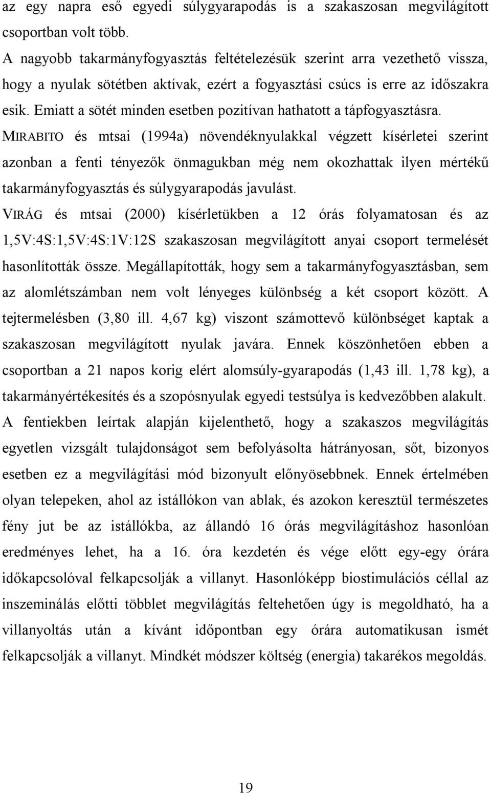 Emiatt a sötét minden esetben pozitívan hathatott a tápfogyasztásra.