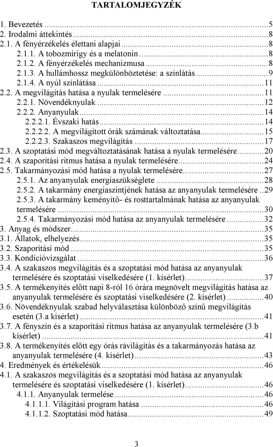 ..14 2.2.2.2. A megvilágított órák számának változtatása...15 2.2.2.3. Szakaszos megvilágítás...17 2.3. A szoptatási mód megváltoztatásának hatása a nyulak termelésére...20 2.4. A szaporítási ritmus hatása a nyulak termelésére.