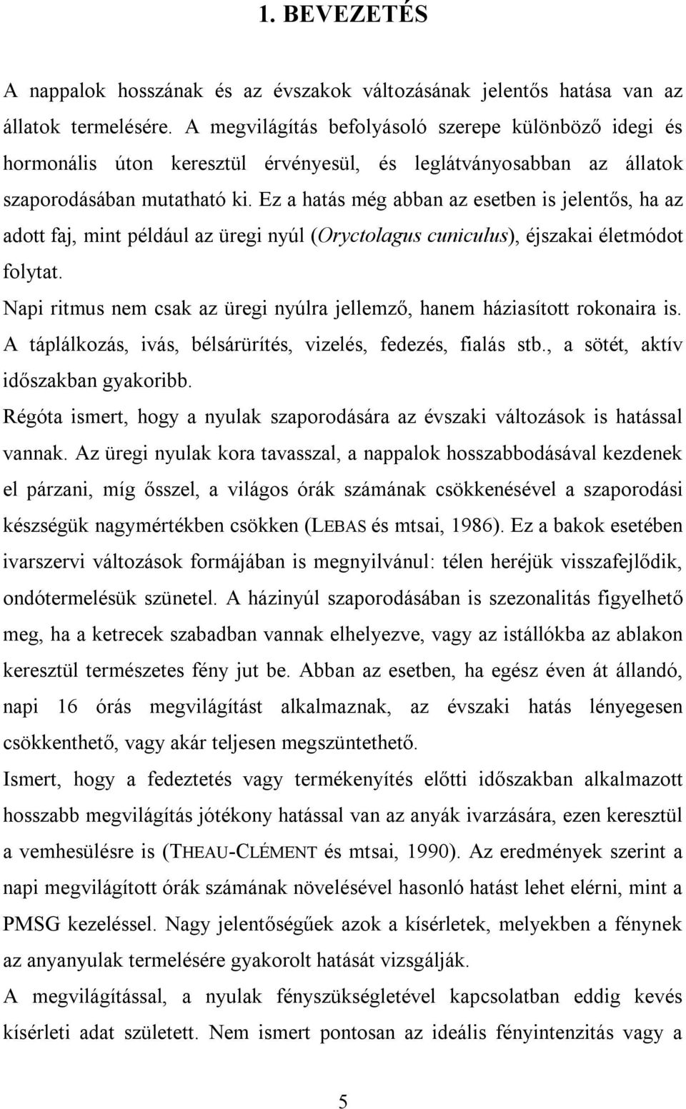 Ez a hatás még abban az esetben is jelentős, ha az adott faj, mint például az üregi nyúl (Oryctolagus cuniculus), éjszakai életmódot folytat.