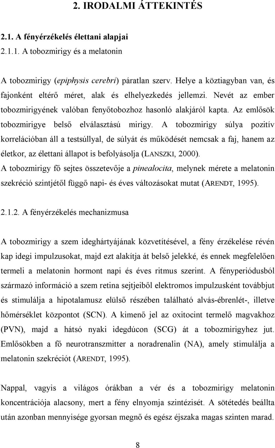 Az emlősök tobozmirigye belső elválasztású mirigy.