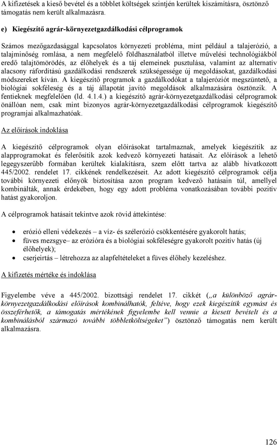 illetve művelési technológiákból eredő talajtömörödés, az élőhelyek és a táj elemeinek pusztulása, valamint az alternatív alacsony ráfordítású gazdálkodási rendszerek szükségessége új megoldásokat,