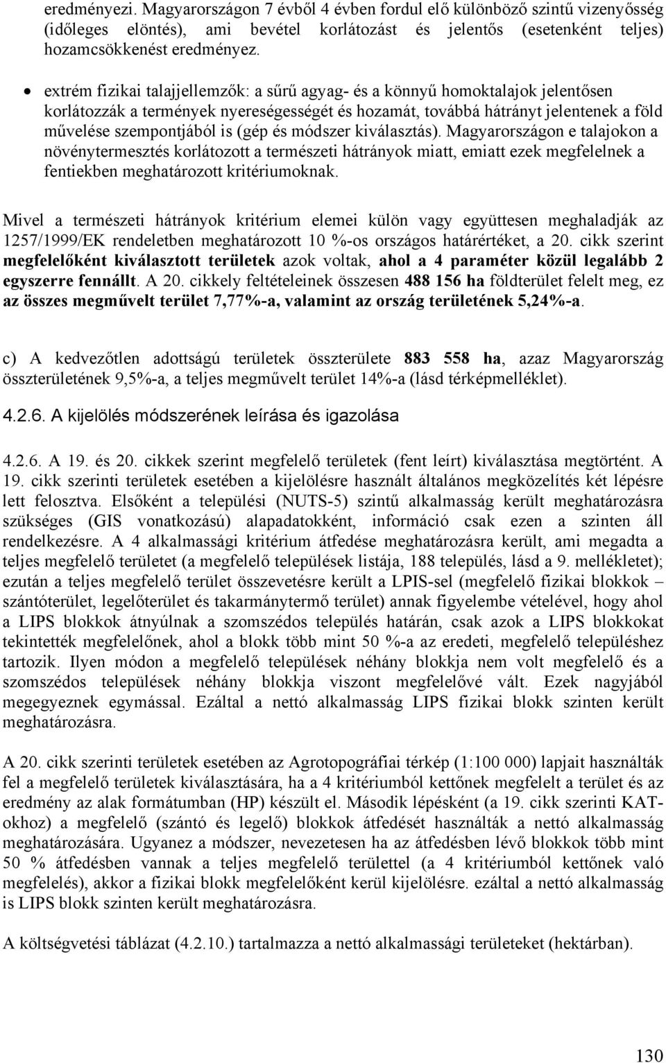 és módszer kiválasztás). Magyarországon e talajokon a növénytermesztés korlátozott a természeti hátrányok miatt, emiatt ezek megfelelnek a fentiekben meghatározott kritériumoknak.