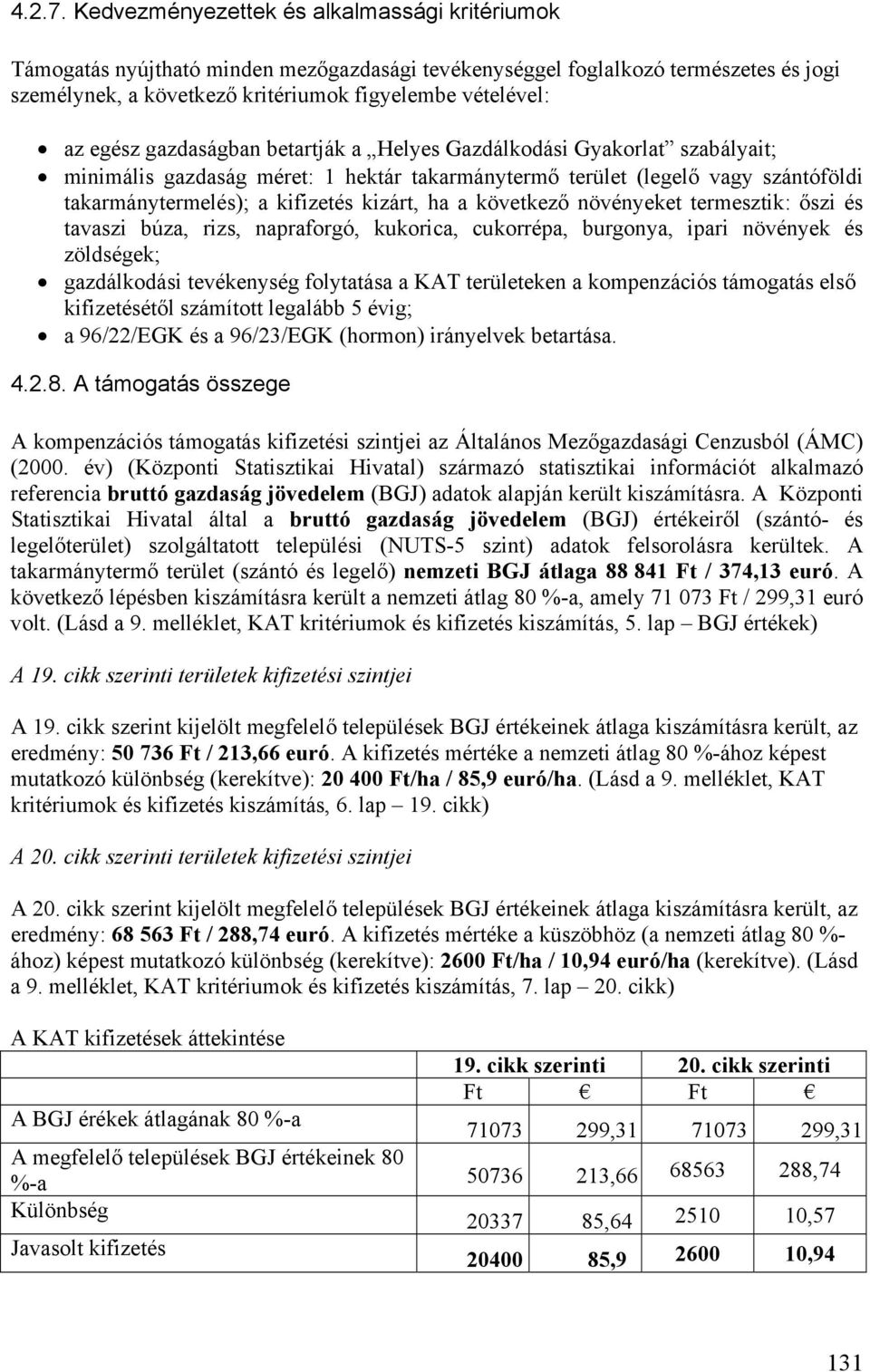 gazdaságban betartják a Helyes Gazdálkodási Gyakorlat szabályait; minimális gazdaság méret: 1 hektár takarmánytermő terület (legelő vagy szántóföldi takarmánytermelés); a kifizetés kizárt, ha a