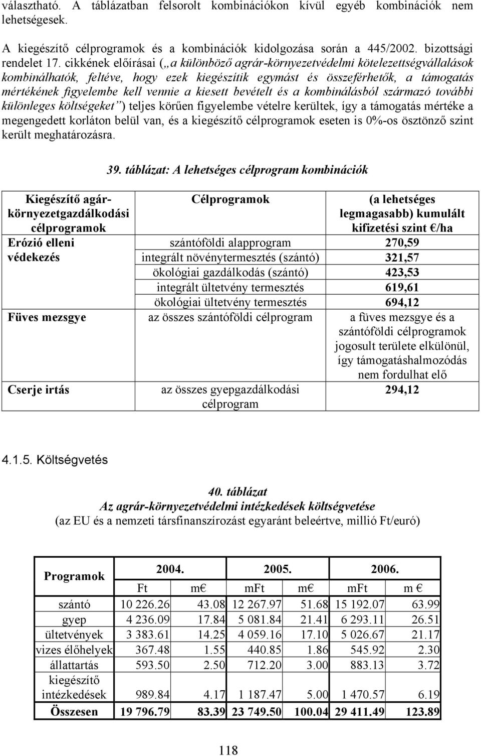 kiesett bevételt és a kombinálásból származó további különleges költségeket ) teljes körűen figyelembe vételre kerültek, így a támogatás mértéke a megengedett korláton belül van, és a kiegészítő