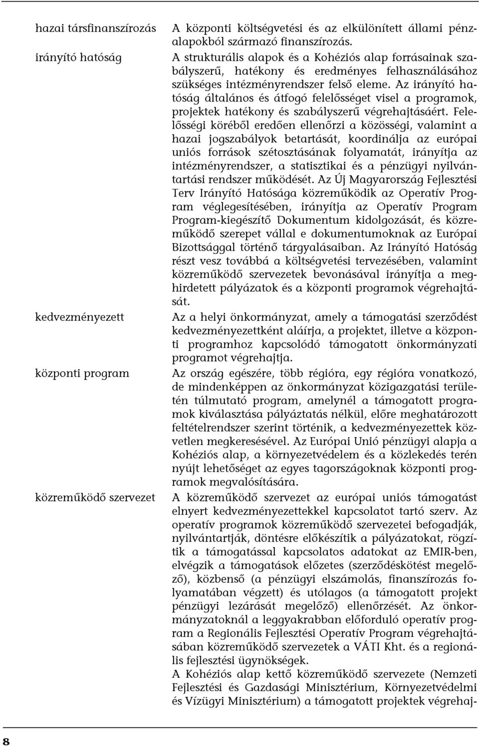 Az irányító hatóság általános és átfogó felelősséget visel a programok, projektek hatékony és szabályszerű végrehajtásáért.