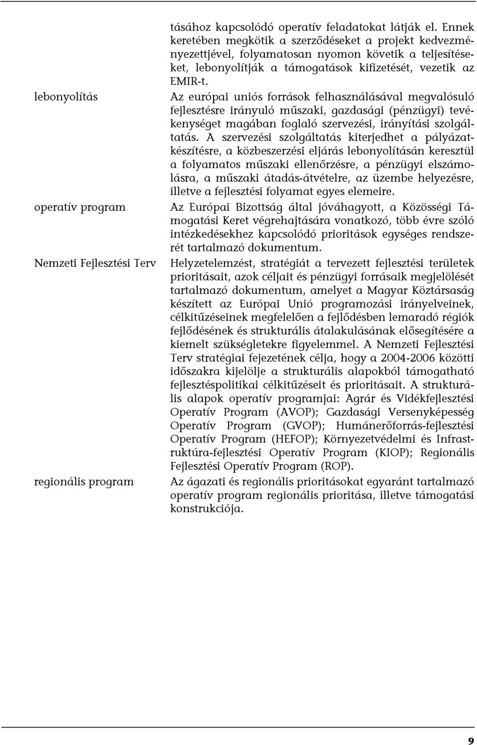 Az európai uniós források felhasználásával megvalósuló fejlesztésre irányuló műszaki, gazdasági (pénzügyi) tevékenységet magában foglaló szervezési, irányítási szolgáltatás.