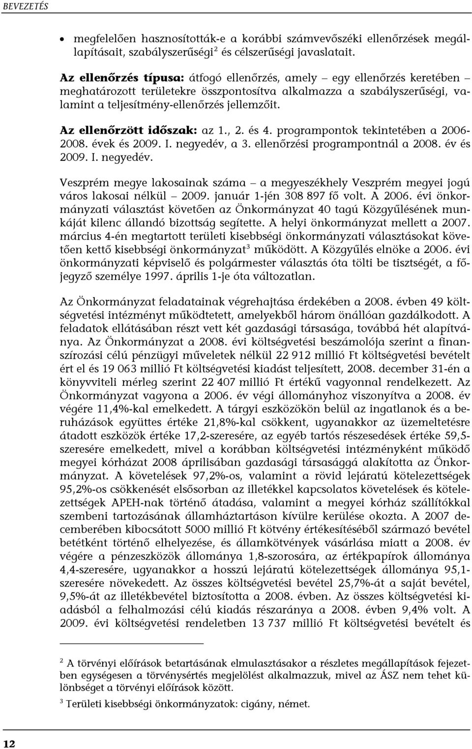 Az ellenőrzött időszak: az 1., 2. és 4. programpontok tekintetében a 2006-2008. évek és 2009. I. negyedév,