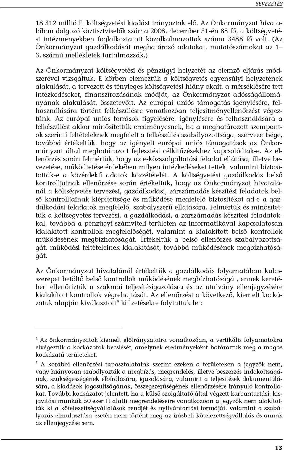 számú mellékletek tartalmazzák.) Az Önkormányzat költségvetési és pénzügyi helyzetét az elemző eljárás módszerével vizsgáltuk.