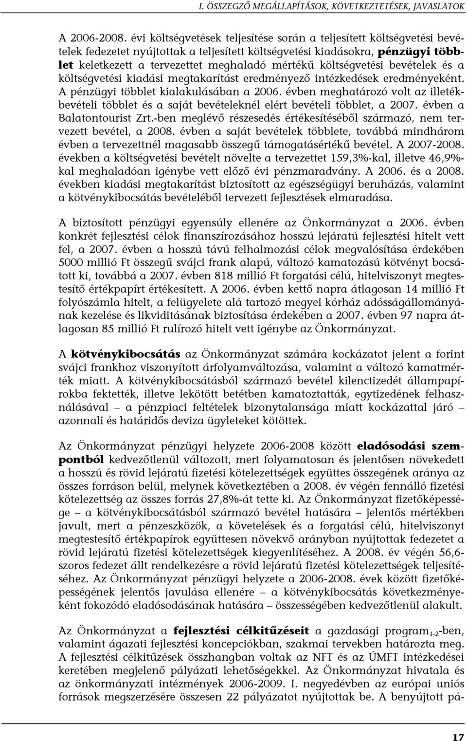 költségvetési bevételek és a költségvetési kiadási megtakarítást eredményező intézkedések eredményeként. A pénzügyi többlet kialakulásában a 2006.