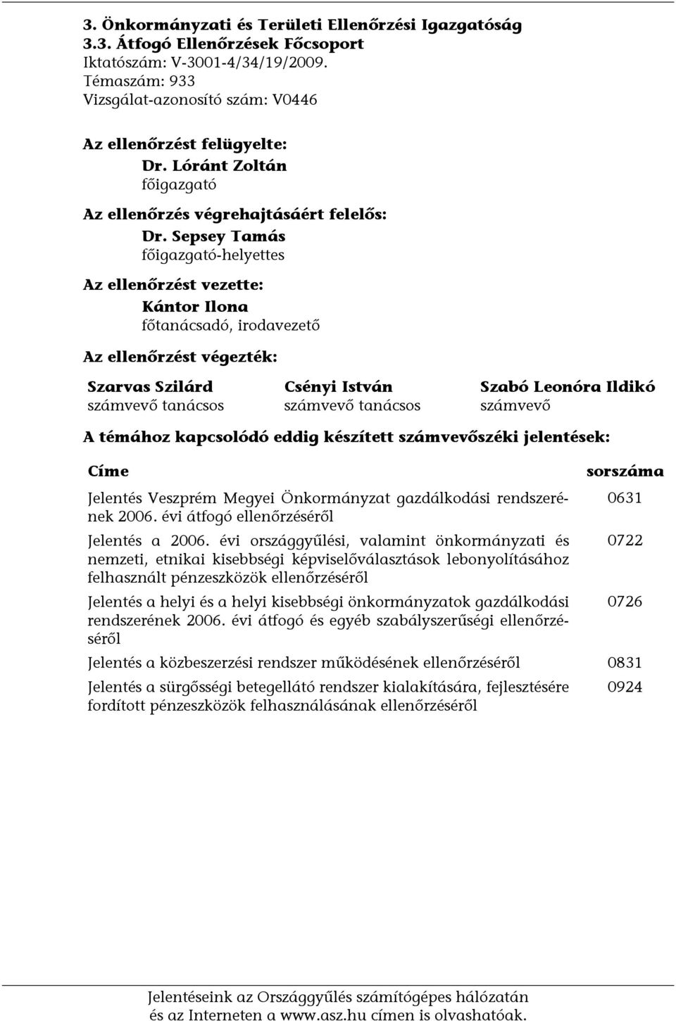 Sepsey Tamás főigazgató-helyettes Az ellenőrzést vezette: Kántor Ilona főtanácsadó, irodavezető Az ellenőrzést végezték: Szarvas Szilárd számvevő tanácsos Csényi István számvevő tanácsos Szabó