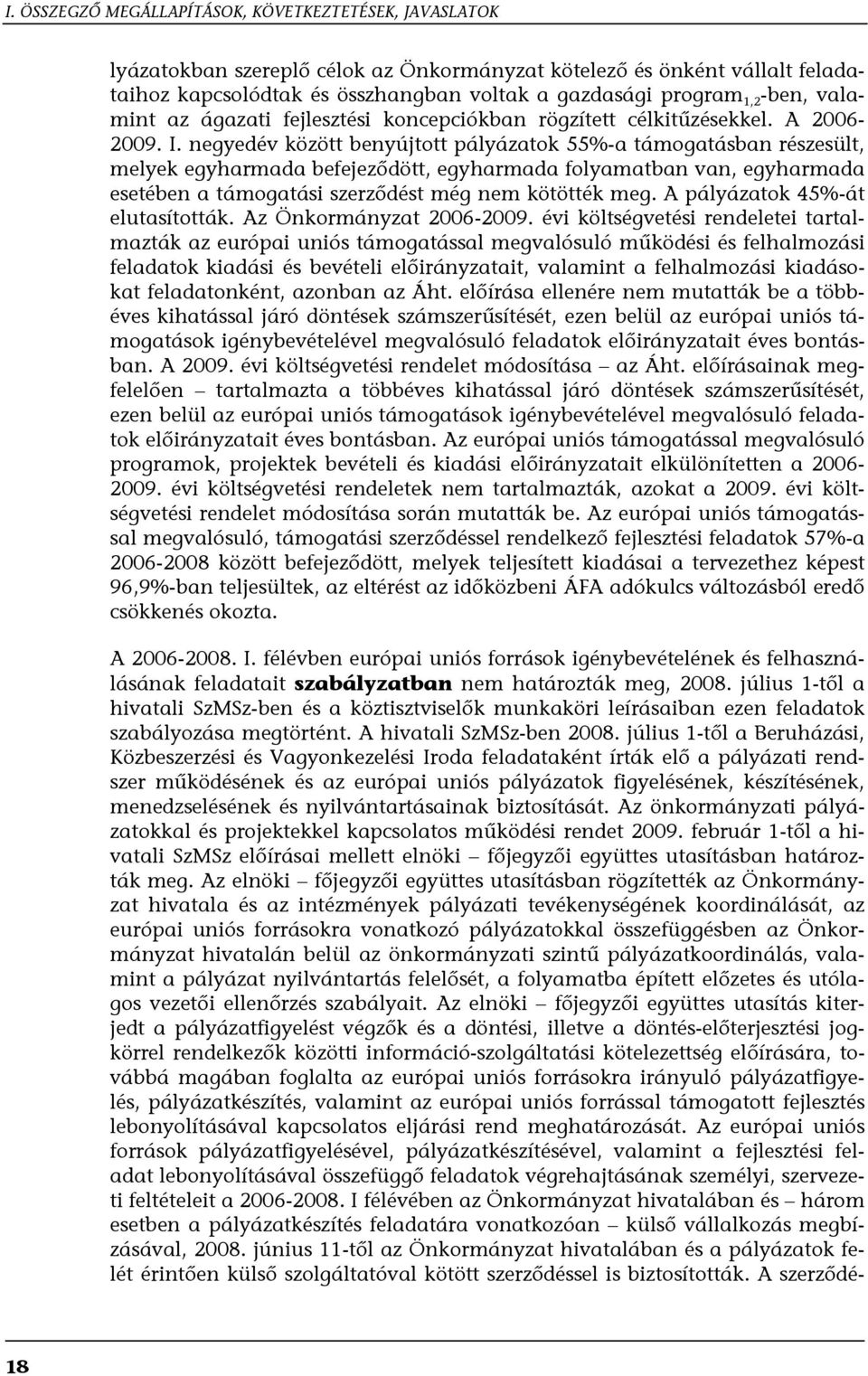 negyedév között benyújtott pályázatok 55%-a támogatásban részesült, melyek egyharmada befejeződött, egyharmada folyamatban van, egyharmada esetében a támogatási szerződést még nem kötötték meg.