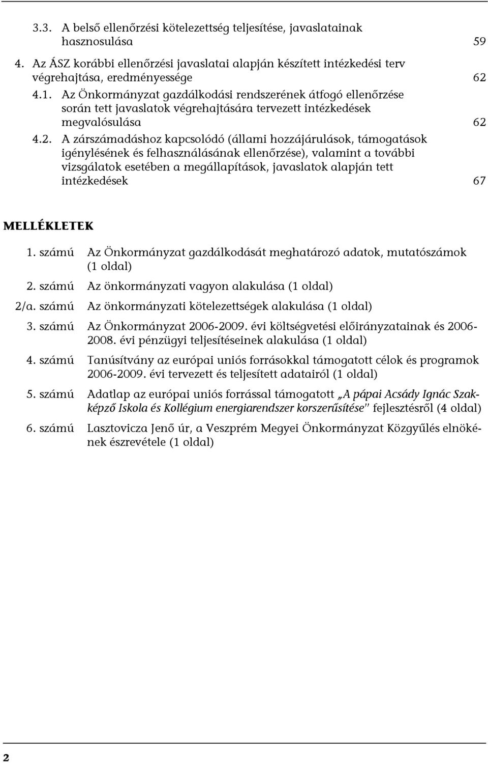 4.2. A zárszámadáshoz kapcsolódó (állami hozzájárulások, támogatások igénylésének és felhasználásának ellenőrzése), valamint a további vizsgálatok esetében a megállapítások, javaslatok alapján tett