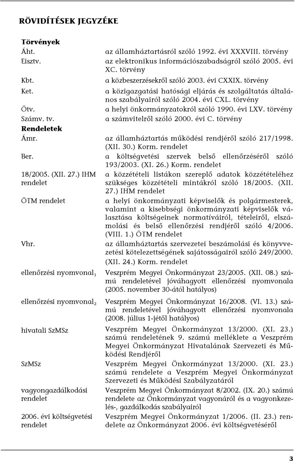 a helyi önkormányzatokról szóló 1990. évi LXV. törvény Számv. tv. a számvitelről szóló 2000. évi C. törvény Rendeletek Ámr. az államháztartás működési rendjéről szóló 217/1998. (XII. 30.) Korm.