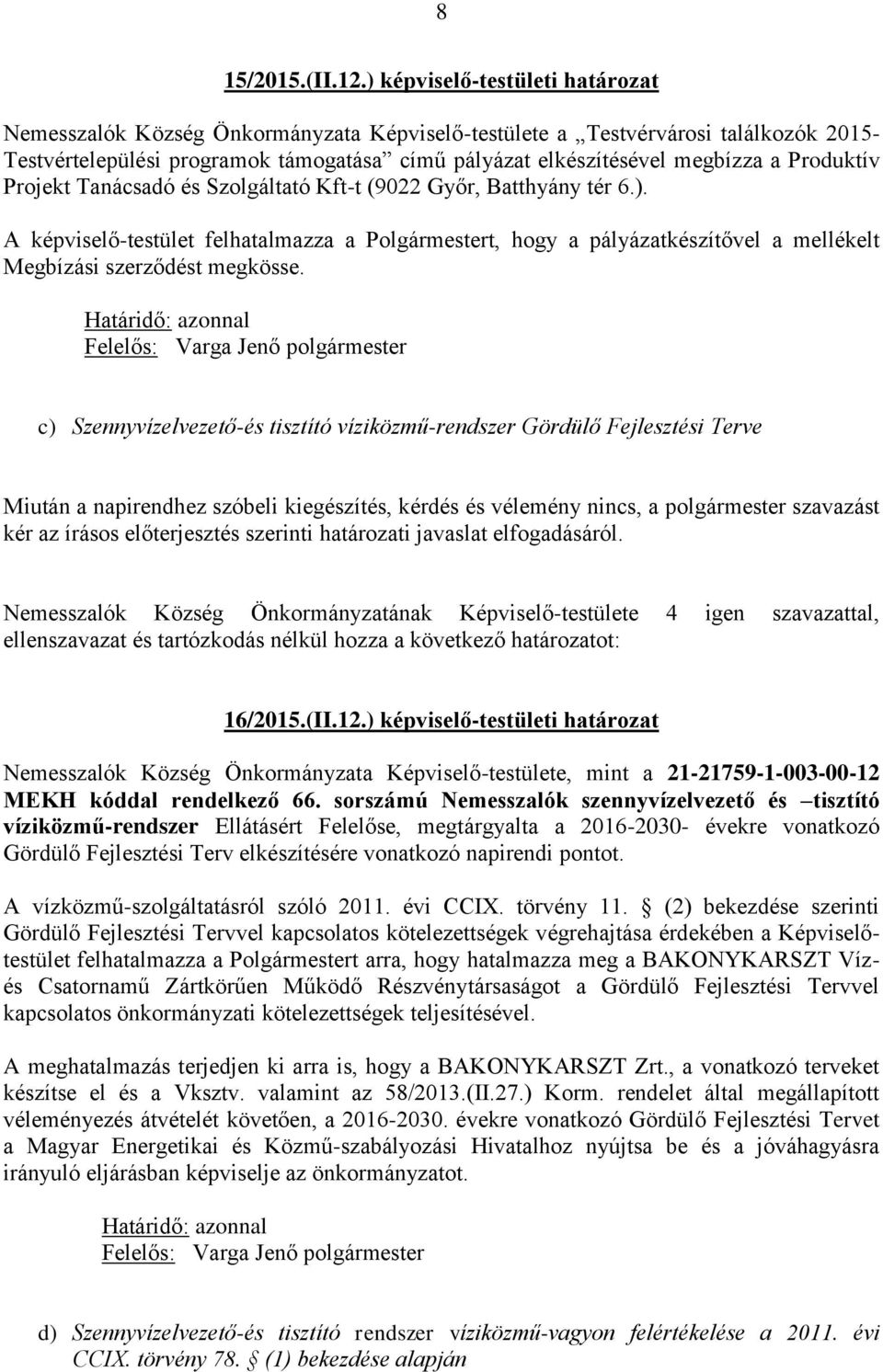 Produktív Projekt Tanácsadó és Szolgáltató Kft-t (9022 Győr, Batthyány tér 6.). A képviselő-testület felhatalmazza a Polgármestert, hogy a pályázatkészítővel a mellékelt Megbízási szerződést megkösse.