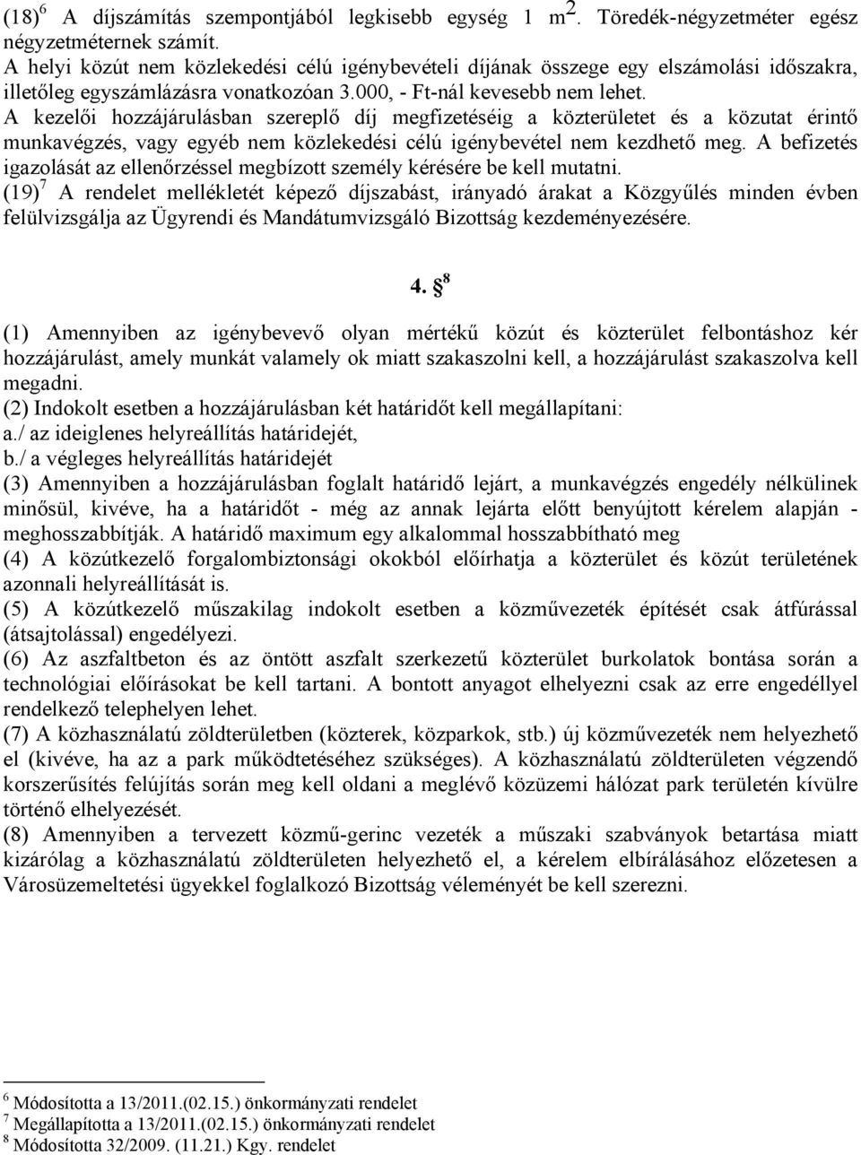 A kezelői hozzájárulásban szereplő díj egfizetéséig a közterületet és a közutat érintő unkavégzés, vagy egyéb ne közlekedési célú igénybevétel ne kezdhető eg.
