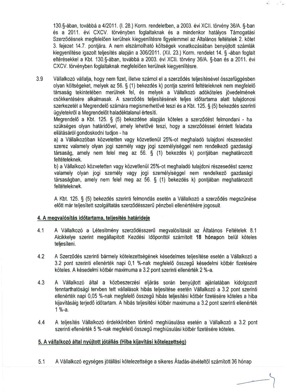 A nem elszámolható költségek vonatkozásában benyújtott számlák kiegyenlítése igazolt teljesítés alapján a 306/2011. (XII. 23.) Korm. rendelet 14. 5 -ában foglalt eltérésekkel a Kbt. 130.