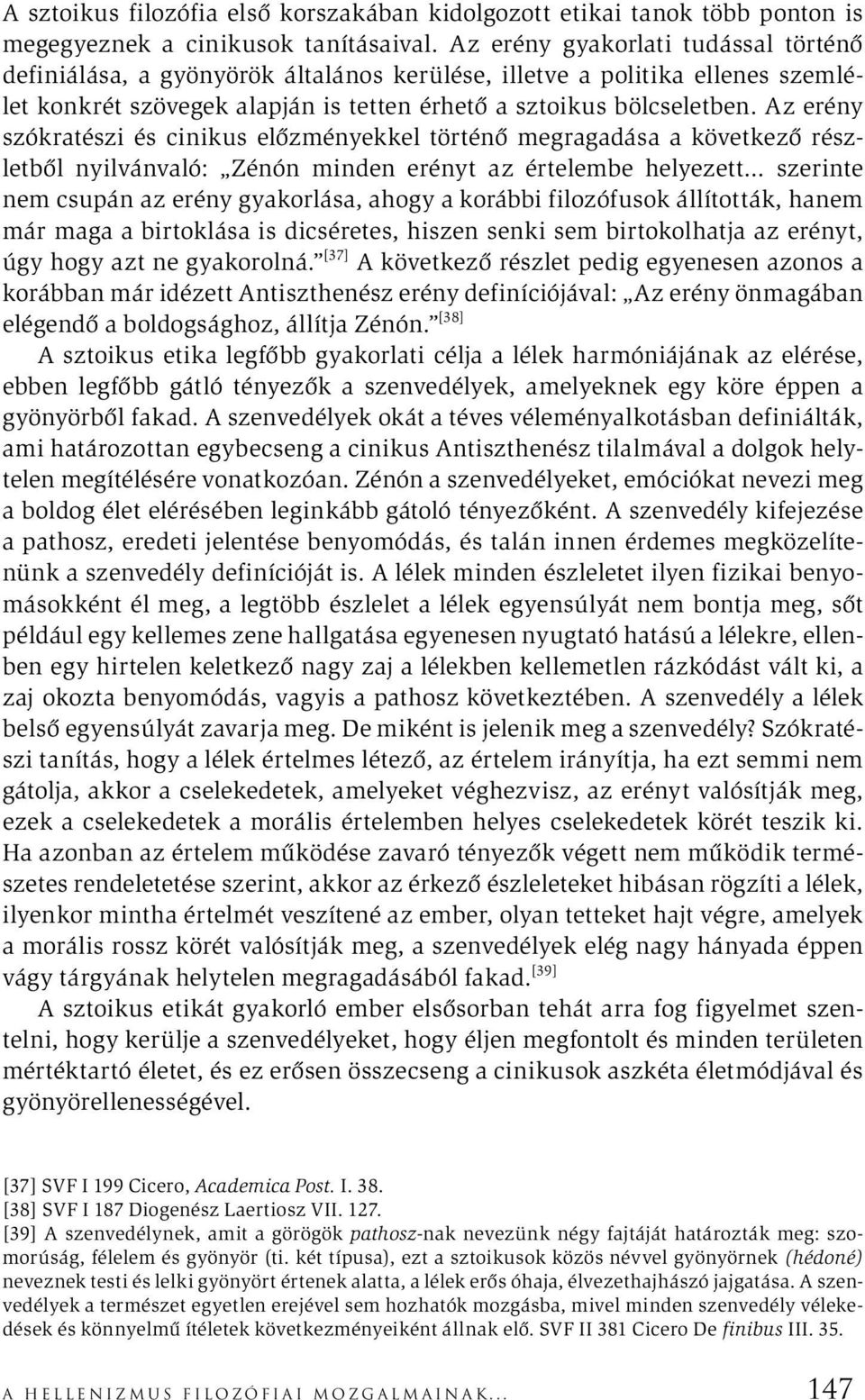 Az erény szókratészi és cinikus előzményekkel történő megragadása a következő részletből nyilvánvaló: Zénón minden erényt az értelembe helyezett szerinte nem csupán az erény gyakorlása, ahogy a