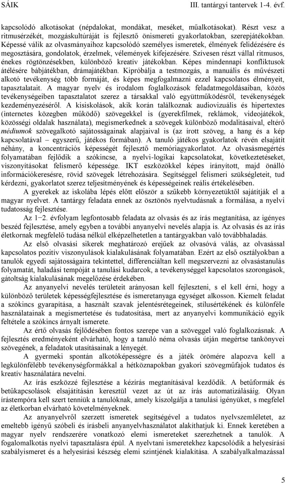 Szívesen részt vállal ritmusos, énekes rögtönzésekben, különböző kreatív játékokban. Képes mindennapi konfliktusok átélésére bábjátékban, drámajátékban.