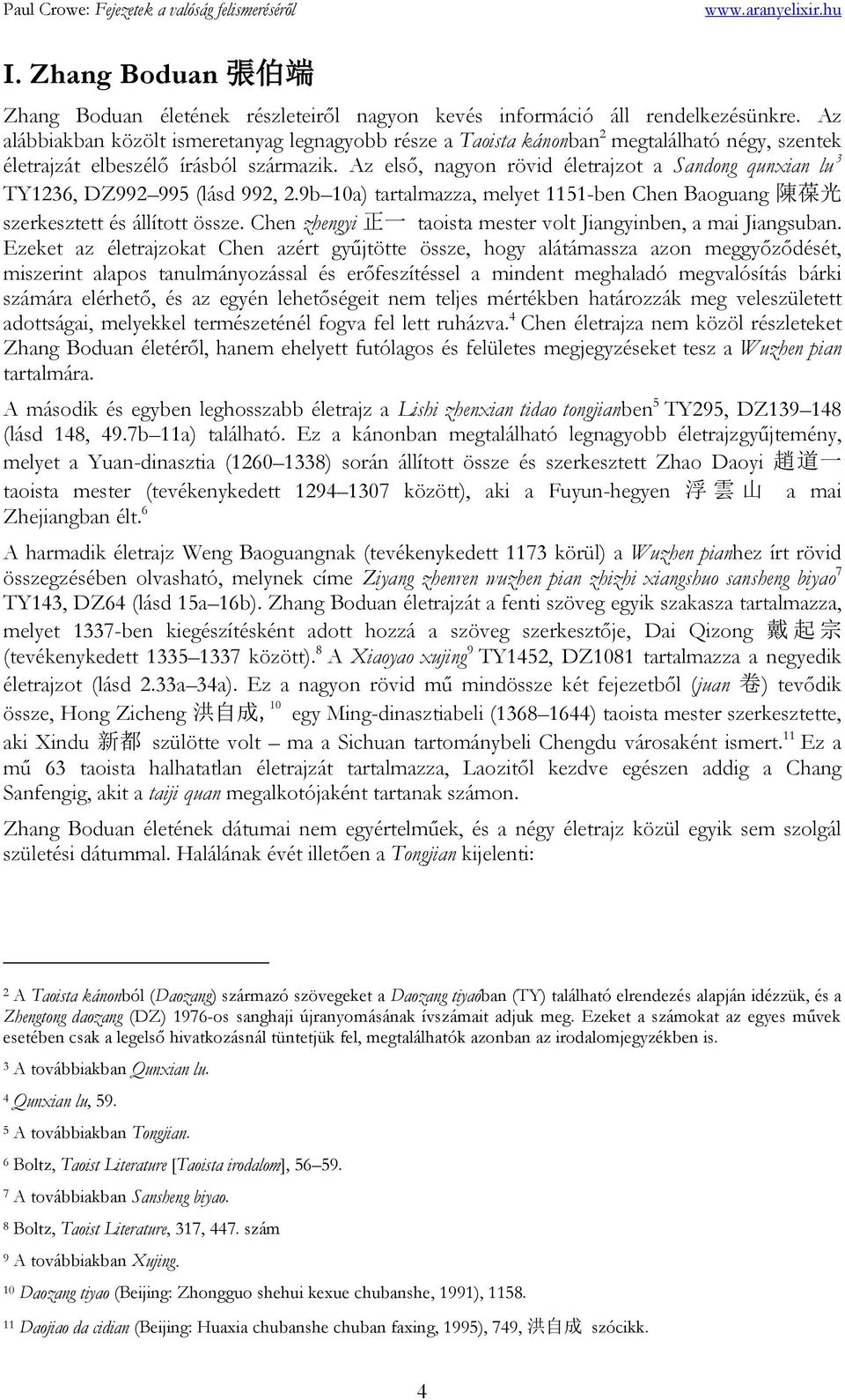 Az első, nagyon rövid életrajzot a Sandong qunxian lu 3 TY1236, DZ992 995 (lásd 992, 2.9b 10a) tartalmazza, melyet 1151-ben Chen Baoguang 陳 葆 光 szerkesztett és állított össze.