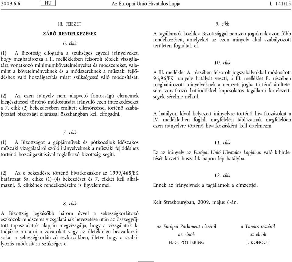 váló módosítását. (2) Az ezen irányelv nem alapvető fontosságú elemeinek kiegészítéssel történő módosítására irányuló ezen intézkedéseket a 7.