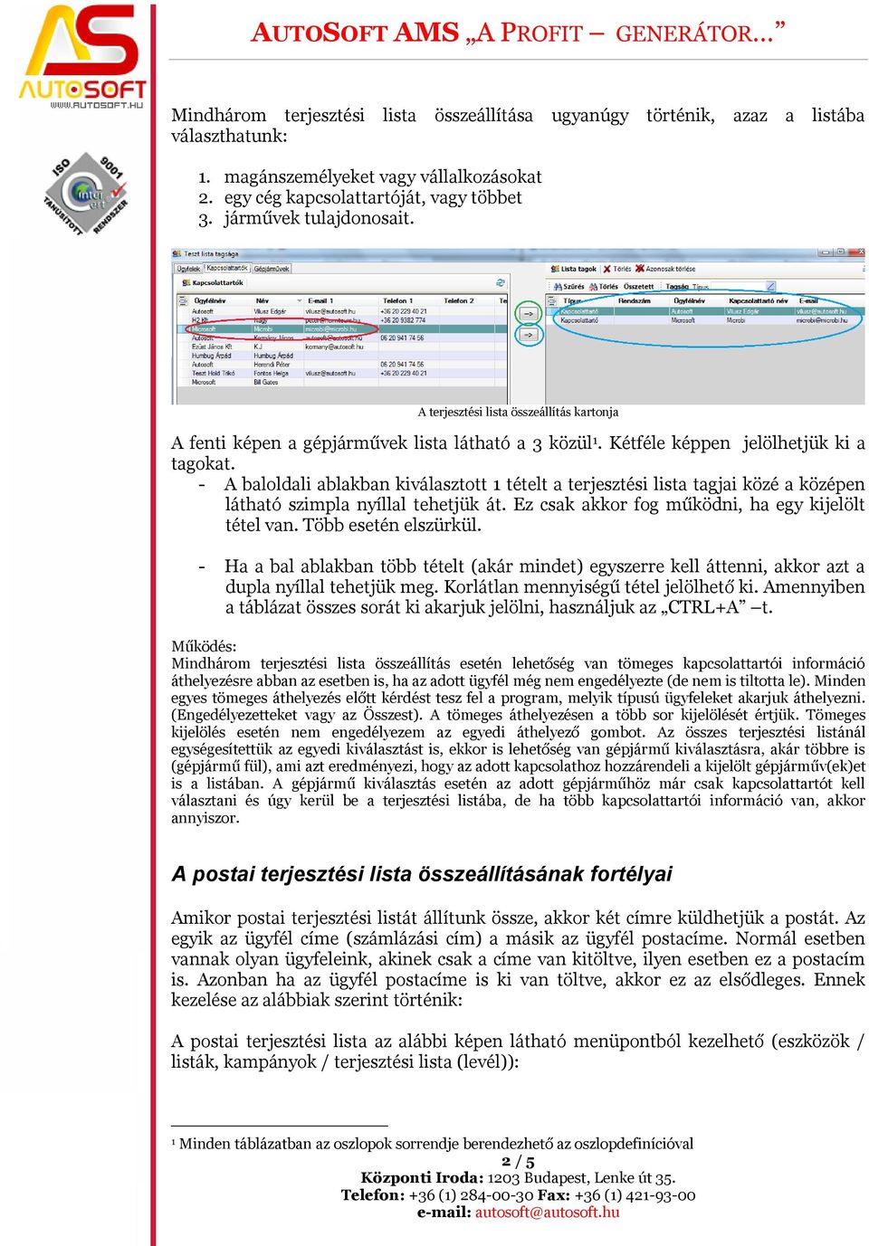 - A baloldali ablakban kiválasztott 1 tételt a terjesztési lista tagjai közé a középen látható szimpla nyíllal tehetjük át. Ez csak akkor fog működni, ha egy kijelölt tétel van. Több esetén elszürkül.